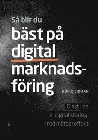 Så blir du bäst på digital marknadsföring : din guide till digital strategi med mätbar effekt; Rufus Lidman; 2016