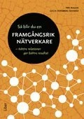 Så blir du en framgångsrik nätverkare : bättre relationer ger bättre resultat; Per Magne, Lucia Forsberg Severed; 2013