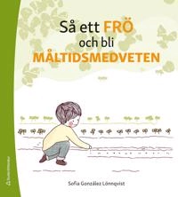 Så ett frö och bli måltidsmedveten; Sofia González Lönnqvist; 2020
