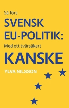 Så förs svensk EU-politik: med ett tvärsäkert - kanske; Ylva Nilsson; 2018