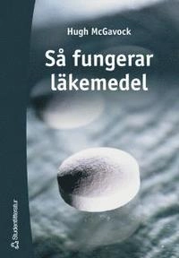 Så fungerar läkemedel; Hugh McGavock; 2005