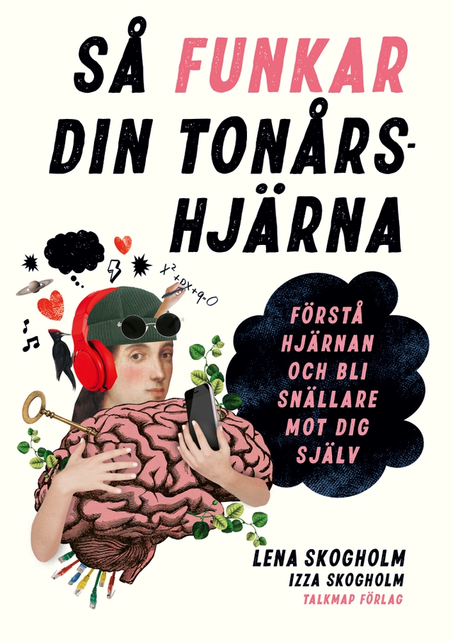 Så funkar din tonårshjärna : förstå hjärnan och bli snällare mot dig själv; Lena Skogholm, Izza Skogholm; 2025