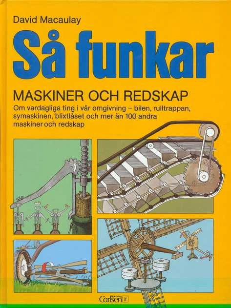Så funkar maskiner och redskap : [om vardagliga ting i vår omgivning - bilen, rulltrappan, symaskinen, blixtlåset och mer än 100 andra maskiner och redskap]; David Macaulay; 1989