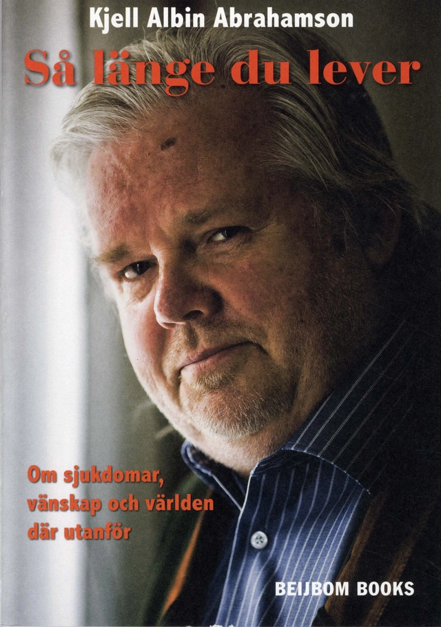 Så länge du lever : om sjukdomar, vänskap och världen där utanför; Kjell Albin Abrahamson; 2009