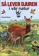 Så lever djuren i vår natur : djurens värld i bild; Charlie Bood; 1997