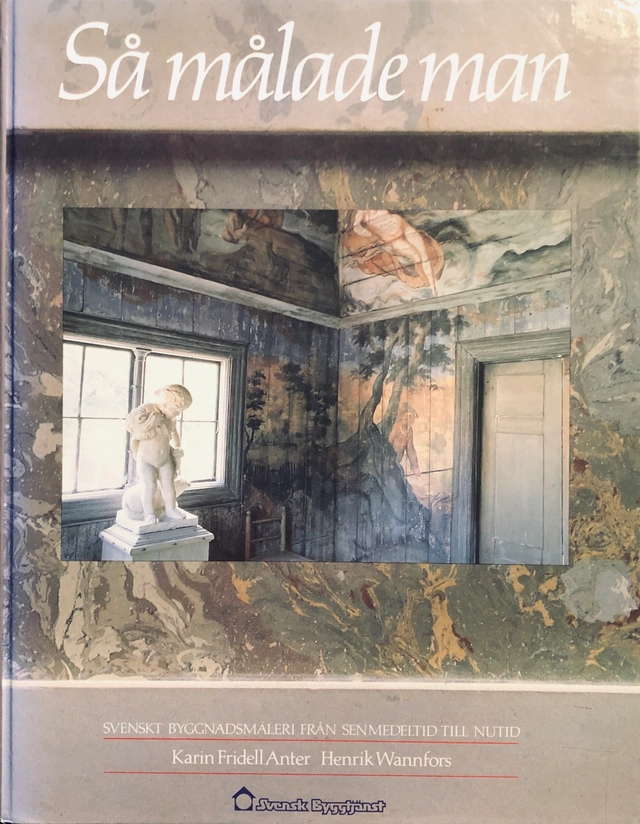 Så målade man : svenskt byggnadsmåleri från senmedeltid till nutid; Karin Fridell Anter; 1989