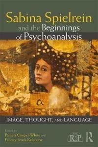 Sabina Spielrein and the Beginnings of Psychoanalysis; Pamela Cooper-White, Felicity Brock Kelcourse; 2019