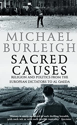 Sacred causes : religion and politics from the European dictators to Al Qaeda; Michael Burleigh; 2007