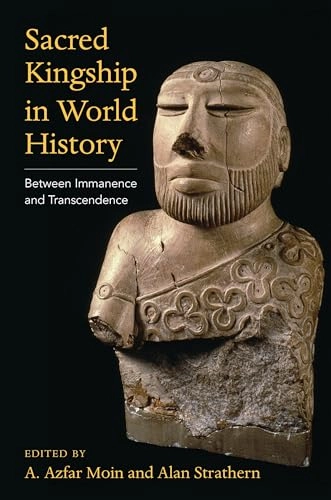 Sacred kingship in world history : between immanence and transcendence; A. Azfar Moin, Alan Strathern; 2022