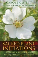 Sacred plant initiations - communicating with plants for healing and higher; Carole Guyett; 2015