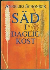 Säd i daglig kost : en recept och läsebok; Annelies Schöneck; 2001