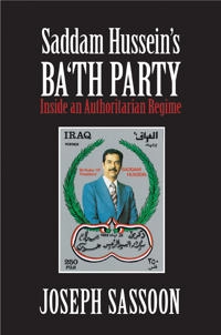 Saddam Hussein's Ba'th party : inside an authoritarian regime; Joseph. Sassoon; 2012