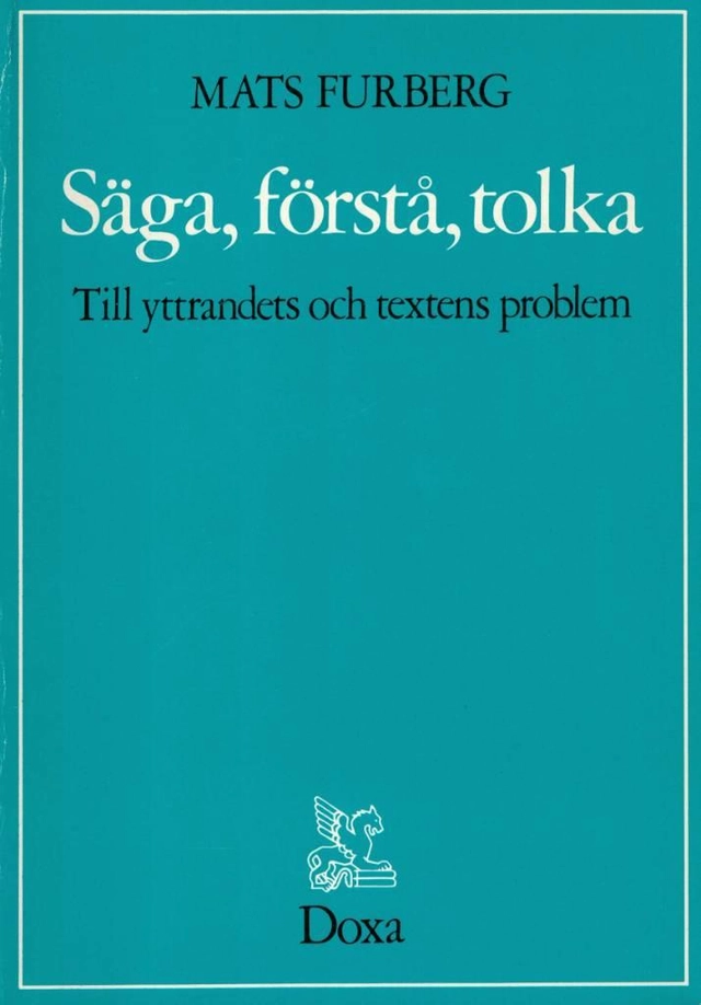 Säga, förstå, tolka : till yttrandets och textens problem; Mats Furberg; 1982