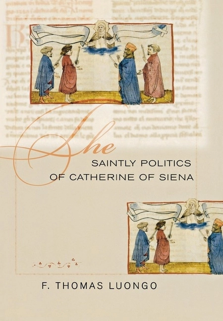 Saintly politics of catherine of siena; F. Thomas Luongo; 2005