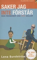 Saker jag inte förstår - och personer jag inte gillar; Lena Sundström; 2006