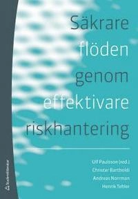 Säkrare flöden genom effektivare riskhantering; Christer Bartholdi, Andreas Norrman, Henrik Tehler; 2013