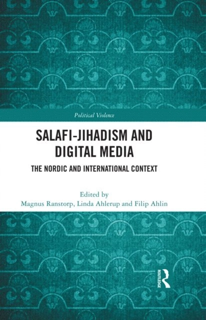 Salafi-jihadism and digital media : the Nordic and international context; Magnus Ranstorp, Linda Ahlerup, Filip Ahlin; 2022