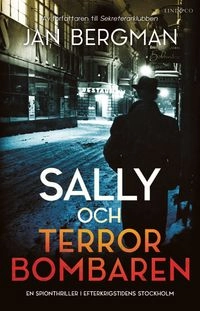 Sally och terrorbombaren : en spionthriller i efterkrigstidens Stockholm; Jan Bergman; 2018