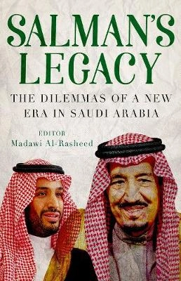 Salman's legacy : the dilemmas of a new era in Saudi Arabia; Madawi Al-Rasheed; 2018