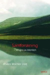 Samforskning : att lära av klienten; Anders Wächter, Marianne Borgengren, Carina Buvik, Eva Carlsson, Kenneth Gustafsson, Annika Lind, Bengt Weine; 2006