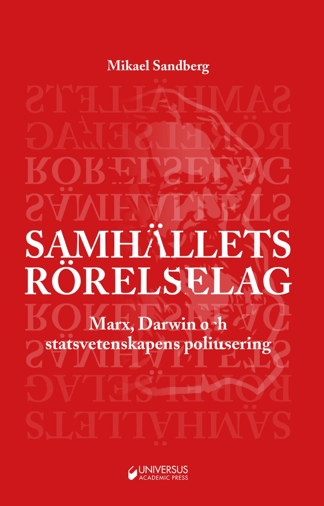 Samhällets rörelselag : Marx, Darwin och statsvetenskapens politisering; Mikael Sandberg; 2017