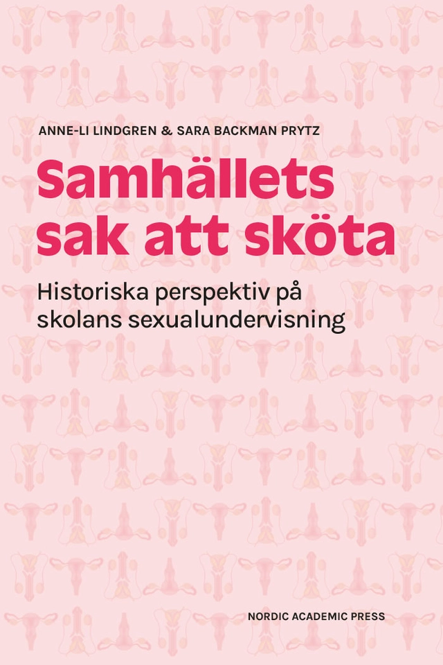 Samhällets sak att sköta : historiska perspektiv på skolans sexualundervisning; Anne-Li Lindgren, Sara Backman Prytz; 2025