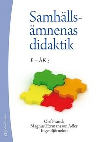 Samhällsämnenas didaktik - F - åk 3; Olof Franck, Magnus Hermansson Adler, Inger Björneloo; 2013