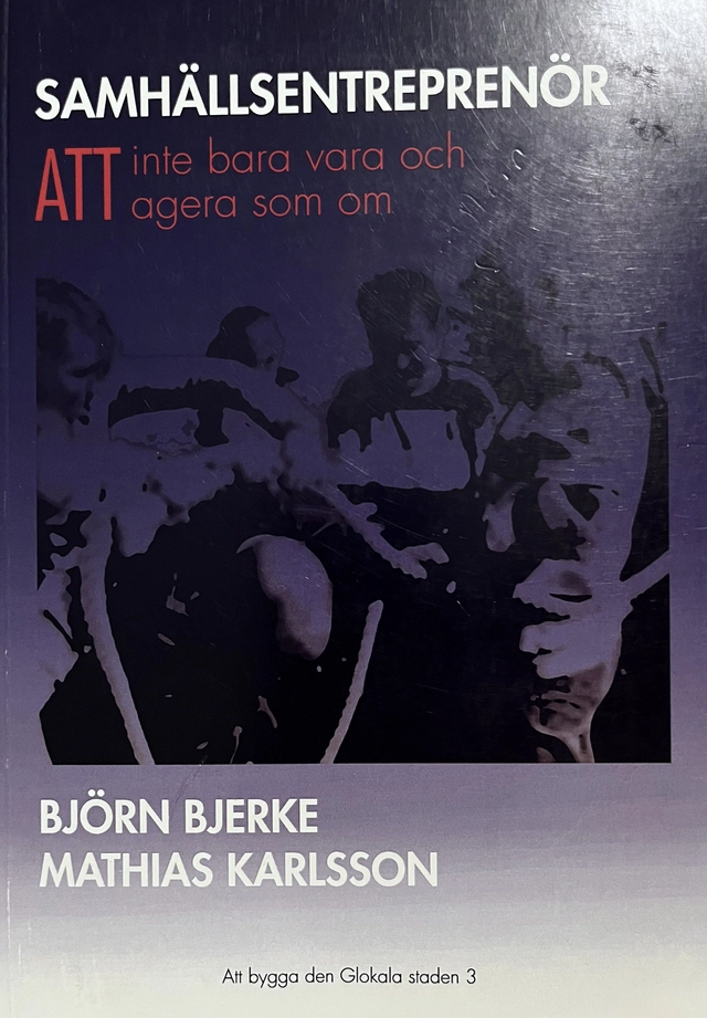 Samhällsentreprenör : att inte bara vara och att agera som om; Björn Bjerke; 2011