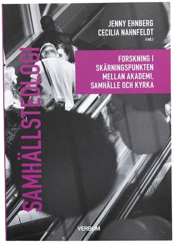 Samhällsteologi : Forskning i skärningspunkten mellan akademi, samhälle och kyrka; Jenny Ehnberg, Cecilia Nahnfeldt; 2019
