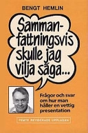 Sammanfattningsvis skulle jag vilja säga : frågor och svar om hur man håller en vettig presentation; Bengt Hemlin; 1997