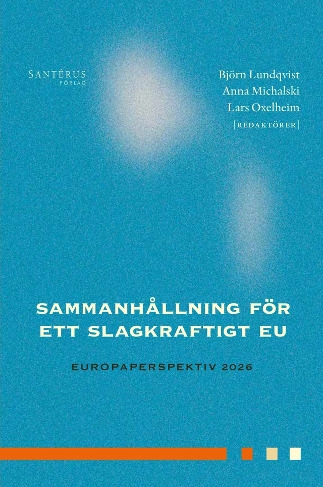 Sammanhållning för ett slagkraftigt EU : Europaperspektiv 2026; Antonina Bakardjieva Engelbrekt, Pontus Braunerhjelm, August Danielson, Katarina Engberg, Axel Hilling, Håkan Jankensgård, Ann-Cathrine Jungar, Emma Lappi, Niousha Nademi, Bernd Parusel, Amanda Sonnerfeldt, Amanda Stenström, Martin Svensson, Rebecca Thorburn Stern, Anders Vilhelmsson; 2026