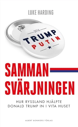 Sammansvärjningen : hur Ryssland hjälpte Donald Trump in i Vita huset; Luke Harding; 2017