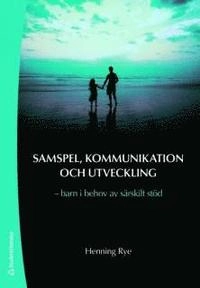 Samspel, kommunikation och utveckling : barn i behov av särskilt stöd; Henning Rye; 2009