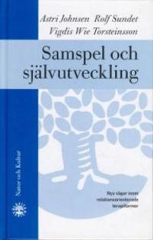 Samspel och självutveckling : nya vägar inom relationsorienterade terapiformer; Astri Johnsen, Rolf Sundet, Vigdis Wie Torsteinsson; 2003