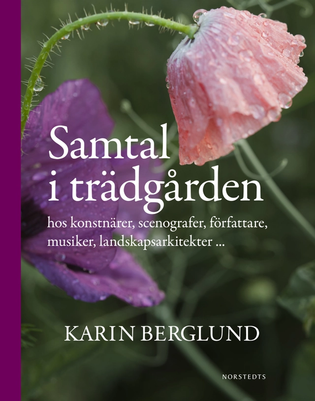 Samtal i trädgården : hos konstnärer, scenografer, författare, musiker, landskapsarkitekter ...; Karin Berglund; 2012