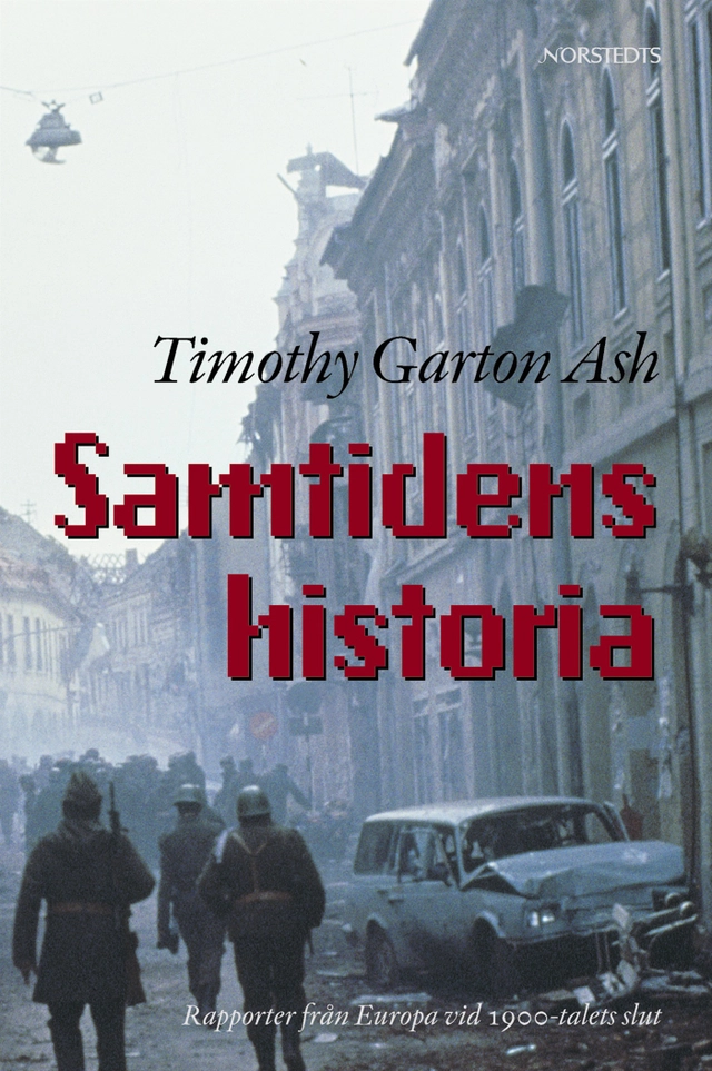 Samtidens historia : rapporter från Europa vid 1900-talets slut; Timothy Garton Ash; 2000