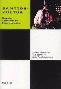 Samtidskultur : Karnevaler, karaoke och kulturella koder; Thomas Johansson, Ove Sernhede, Mats Trondman; 1999