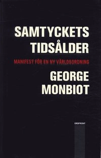 Samtyckets tidsålder : manifest för en ny världsordning; George Monbiot; 2004