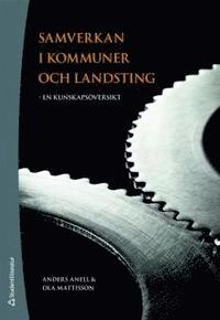 Samverkan i kommuner och landsting : en kunskapsöversikt; Anders Anell, Ola Mattisson; 2009