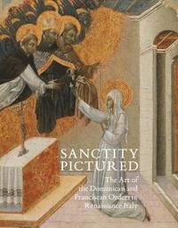 Sanctity pictured : the art of the Dominican and Franciscan orders in Renaissance Italy; Kennedy Trinita; 2014
