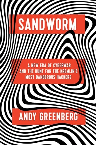 Sandworm : a new era of cyberwar and the hunt for the Kremlin's most dangerous hackers; Andy Greenberg; 2019