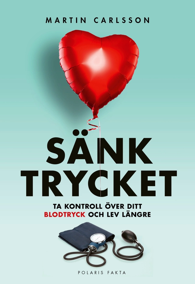 Sänk trycket : ta kontroll över ditt blodtryck och lev längre; Martin Carlsson; 2022