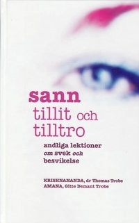 Sann tillit och tilltro : andliga lektioner om svek och besv; Thomas Krishnananda Trobe; 2005