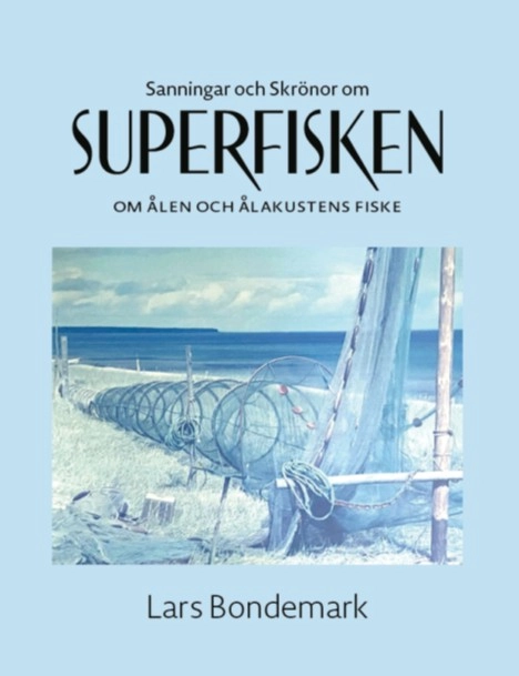 Sanningar och skrönor om superfisken : om ålen och ålakustens fiske; Lars Bondemark; 2026