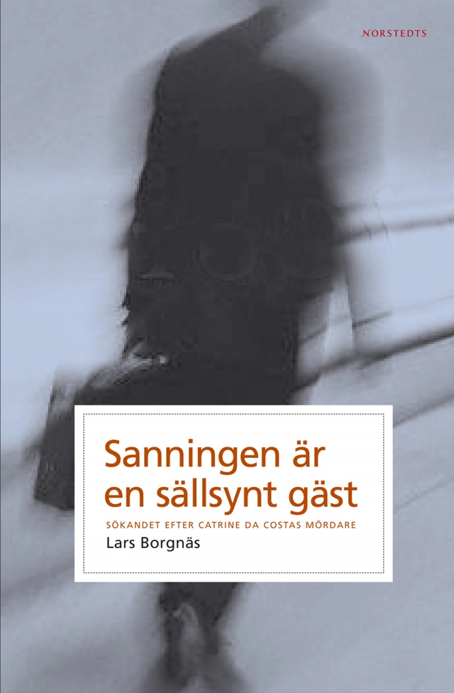 Sanningen är en sällsynt gäst : Sökandet efter Catrine da Costas mördare; Lars Borgnäs; 2003