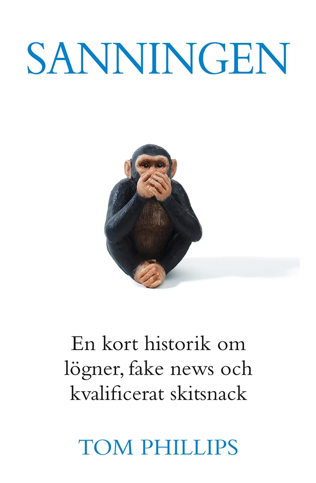 Sanningen : en kort historik om lögner, fake news och kvalificerat skitsnack; Tom Phillips; 2020