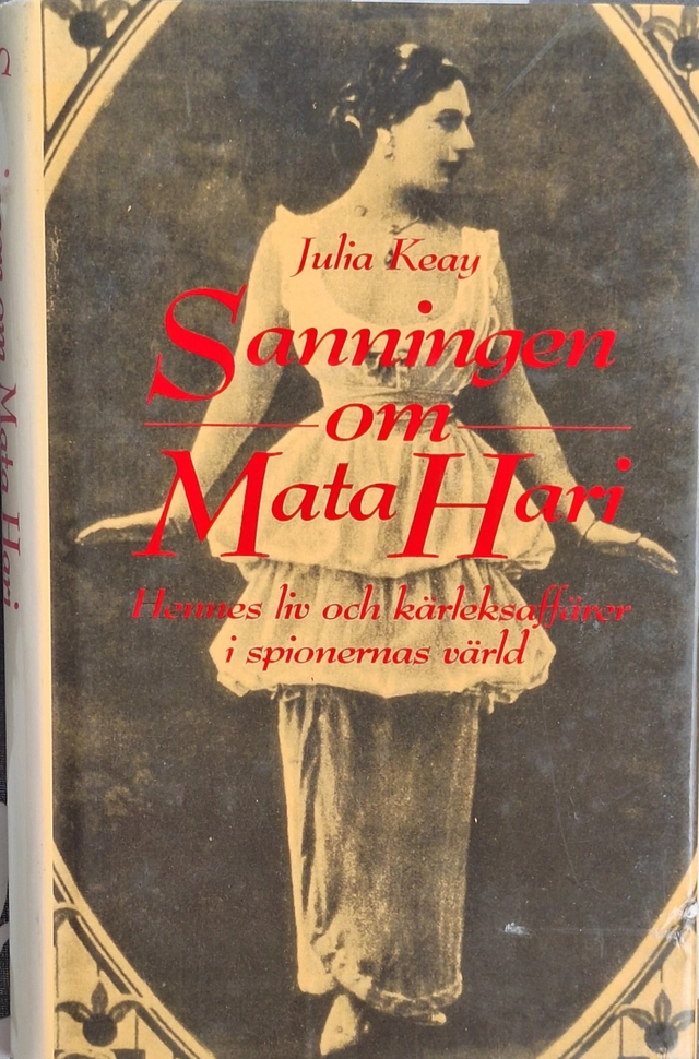 Sanningen om Mata Hari : [hennes liv och kärleksaffärer i spionernas värld]; Julia Keay; 1989