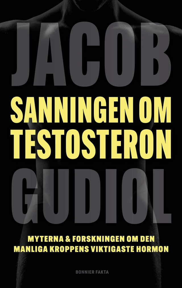 Sanningen om testosteron : Myterna & forskningen om den manliga kroppens viktigaste hormon; Jacob Gudiol; 2027