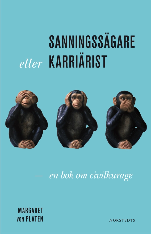 Sanningssägare eller karriärist : en bok om civilkurage; Margaret von Platen; 2008