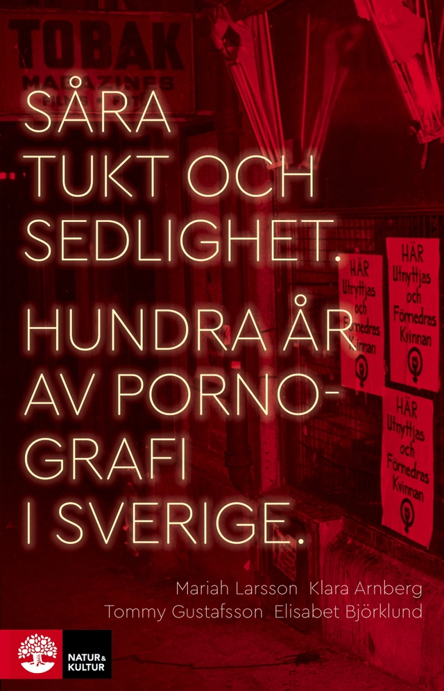 Såra tukt och sedlighet : hundra år av pornografi i Sverige; Mariah Larsson, Klara Arnberg, Tommy Gustafsson, Elisabet Björklund; 2021